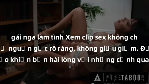 gái nga làm tình Xem clip sex không che mới - Nguồn gốc từ nguồn gốc rõ ràng, không giấu giếm. Đảm bảo khiến bạn hài lòng với những cảnh quay táo bạo và đầy kích thích.