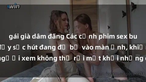 gái già dâm đãng Các cảnh phim sex bukkake hấp dẫn và đầy sức hút đang đổ bộ vào màn ảnh, khiến người xem không thể rời mắt khỏi những cảnh quay đầy kích thích.