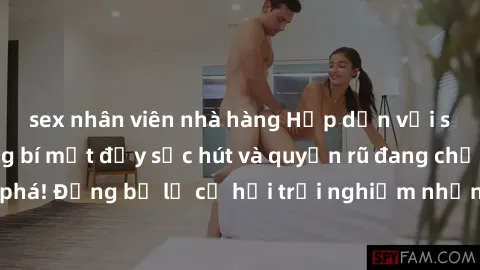 sex nhân viên nhà hàng Hấp dẫn với sex Mỹ đen: Những bí mật đầy sức hút và quyến rũ đang chờ đợi bạn khám phá! Đừng bỏ lỡ cơ hội trải nghiệm những khoảnh khắc mãnh liệt và đam mê!