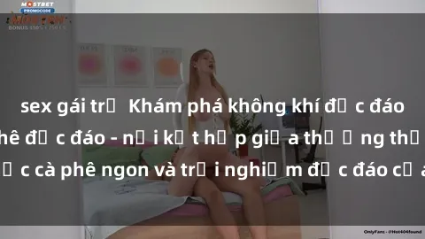 sex gái trẻ Khám phá không khí độc đáo tại sex quán cà phê độc đáo - nơi kết hợp giữa thưởng thức cà phê ngon và trải nghiệm độc đáo của không gian sex shop.