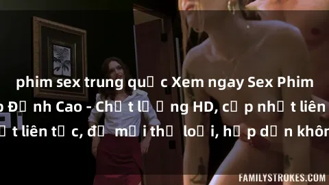 phim sex trung quốc Xem ngay Sex Phim Hàn Quốc Vietsub Đỉnh Cao - Chất lượng HD, cập nhật liên tục, đủ mọi thể loại, hấp dẫn không thể bỏ qua!