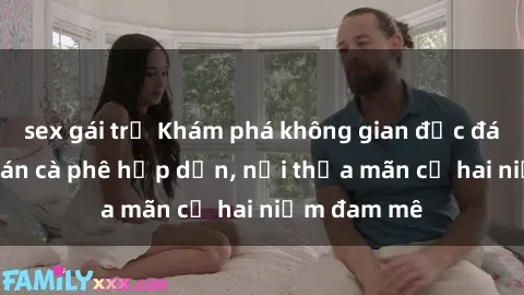 sex gái trẻ Khám phá không gian độc đáo tại sex quán cà phê hấp dẫn, nơi thỏa mãn cả hai niềm đam mê