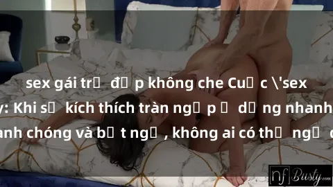 sex gái trẻ đẹp không che Cuộc 'sex' trong thang máy: Khi sự kích thích tràn ngập ở dạng nhanh chóng và bất ngờ, không ai có thể ngờ được điều gì sẽ xảy ra!