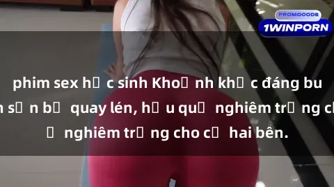 phim sex học sinh Khoảnh khắc đáng buồn: Sex khách sạn bị quay lén, hậu quả nghiêm trọng cho cả hai bên.