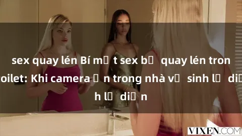 sex quay lén Bí mật sex bị quay lén trong toilet: Khi camera ẩn trong nhà vệ sinh lộ diện