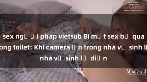 sex người pháp vietsub Bí mật sex bị quay lén trong toilet: Khi camera ẩn trong nhà vệ sinh lộ diện