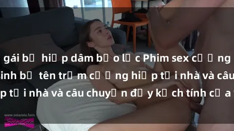 gái bị hiếp dâm bạo lực Phim sex cưỡng hiếp vietsub: Nữ sinh bị tên trộm cưỡng hiếp tại nhà và câu chuyện đầy kịch tính của vietsub