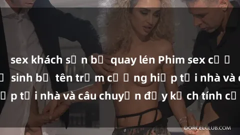 sex khách sạn bị quay lén Phim sex cưỡng hiếp vietsub: Nữ sinh bị tên trộm cưỡng hiếp tại nhà và câu chuyện đầy kịch tính của vietsub