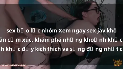 sex bạo lực nhóm Xem ngay sex jav không che để thỏa mãn cảm xúc, khám phá những khoảnh khắc đầy kích thích và sống động nhất chỉ trong click!