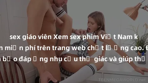 sex giáo viên Xem sex phim Việt Nam không che hoàn toàn miễn phí trên trang web chất lượng cao. Đảm bảo đáp ứng nhu cầu thị giác và giúp thỏa mãn mong muốn của bạn.
