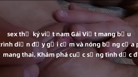 sex thư ký việt nam Gái Việt mang bầu và làm tình: Màn trình diễn đầy gợi cảm và nóng bỏng của phụ nữ mang thai. Khám phá cuộc sống tình dục đầy hấp dẫn và mới lạ của họ!