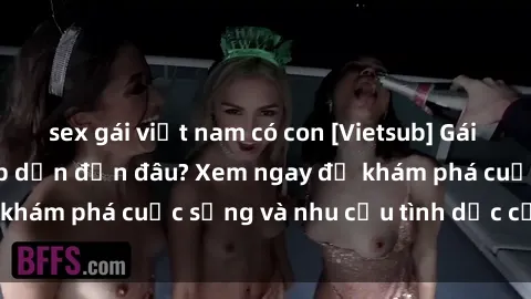 sex gái việt nam có con [Vietsub] Gái mại dâm châu Á hấp dẫn đến đâu? Xem ngay để khám phá cuộc sống và nhu cầu tình dục của họ!