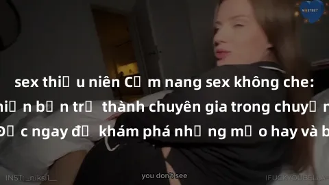 sex thiếu niên Cẩm nang sex không che: Những bí quyết khiến bạn trở thành chuyên gia trong chuyện ấy! Đọc ngay để khám phá những mẹo hay và bí quyết tình dục không che.