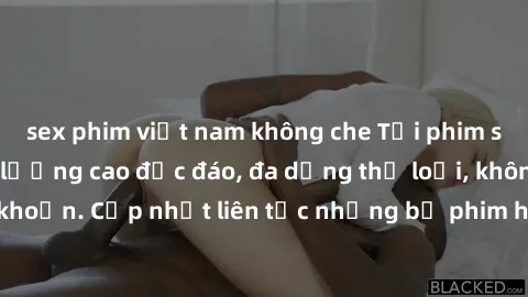sex phim việt nam không che Tải phim sex miễn phí chất lượng cao độc đáo, đa dạng thể loại, không cần đăng ký tài khoản. Cập nhật liên tục những bộ phim hot nhất trên thị trường. Sự lựa chọn hàng đầu 