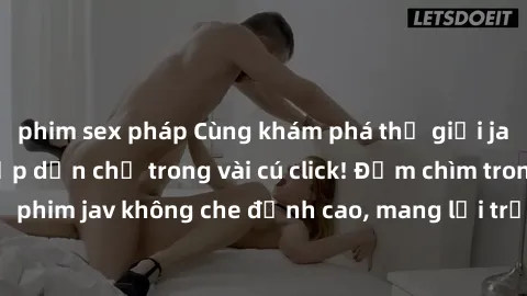 phim sex pháp Cùng khám phá thế giới jav không che siêu hấp dẫn chỉ trong vài cú click! Đắm chìm trong những bộ phim jav không che đỉnh cao, mang lại trải nghiệm thú vị và đầy kích thích.