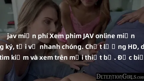 jav miễn phí Xem phim JAV online miễn phí không cần đăng ký, tải về nhanh chóng. Chất lượng HD, dễ dàng tìm kiếm và xem trên mọi thiết bị. Đặc biệt, không quảng cáo làm phiền.