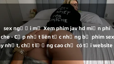 sex người mỹ Xem phim jav hd miễn phí đỉnh cao không che - Cập nhật liên tục những bộ phim sex hay nhất, chất lượng cao chỉ có tại website chuyên nghiệp hàng đầu.