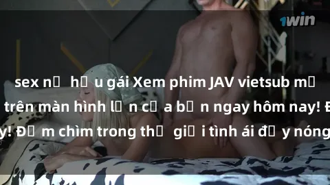 sex nữ hầu gái Xem phim JAV vietsub mới nhất và hấp dẫn trên màn hình lớn của bạn ngay hôm nay! Đắm chìm trong thế giới tình ái đầy nóng bỏng và kích thích.