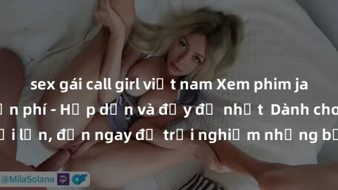 sex gái call girl việt nam Xem phim jav full HD online miễn phí - Hấp dẫn và đầy đủ nhất  Dành cho người lớn, đến ngay để trải nghiệm những bộ phim hấp dẫn và hấp dẫn.