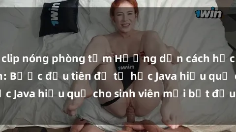 clip nóng phòng tắm Hướng dẫn cách học Java cho sinh viên: Bước đầu tiên để tự học Java hiệu quả cho sinh viên mới bắt đầu là gì?