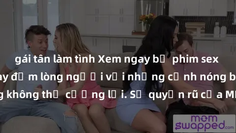 gái tân làm tình Xem ngay bộ phim sex milf hot nhất, làm say đắm lòng người với những cảnh nóng bỏng không thể cưỡng lại. Sự quyến rũ của MILF sẽ khiến bạn mãnh liệt!