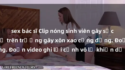 sex bác sĩ Clip nóng sinh viên gây sốc: Hành động cấm kỵ trên trường gây xôn xao cộng đồng. Đoạn video ghi lại cảnh vô lễ khiến dư luận bức xúc.
