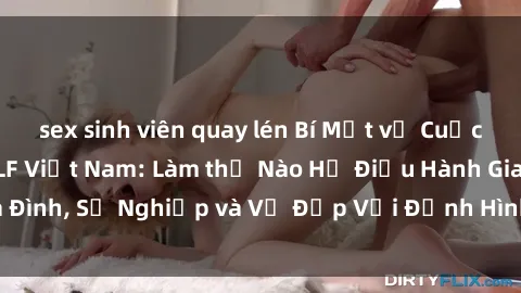 sex sinh viên quay lén Bí Mật về Cuộc Sống Của Các MILF Việt Nam: Làm thế Nào Họ Điều Hành Gia Đình, Sự Nghiệp và Vẻ Đẹp Với Định Hình Văn Hóa Đương Đại