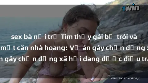 sex bà nội trợ Tìm thấy gái bị trói và bị hiếp dâm trong một căn nhà hoang: Vụ án gây chấn động xã hội đang được điều tra vào.