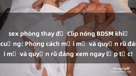 sex phòng thay đồ Clip nóng BDSM khiến người xem phát cuồng: Phong cách mới mẻ và quyến rũ đáng xem ngay lập tức!