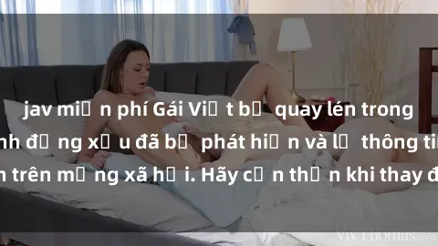 jav miễn phí Gái Việt bị quay lén trong phòng thay đồ, hành động xấu đã bị phát hiện và lộ thông tin trên mạng xã hội. Hãy cẩn thận khi thay đồ ở nơi công cộng!