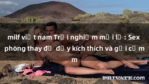 milf việt nam Trải nghiệm mới lạ: Sex phòng thay đồ đầy kích thích và gợi cảm