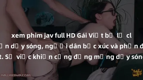 xem phim jav full HD Gái Việt bị lộ clip sex khiến dư luận dậy sóng, người dân bức xúc và phản đối gay gắt. Sự việc khiến cộng đồng mạng dậy sóng và yêu cầu xử lý nghiêm ngặt.