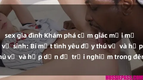 sex gia đình Khám phá cảm giác mới mẻ với sex trong nhà vệ sinh: Bí mật tình yêu đầy thú vị và hấp dẫn để trải nghiệm trong đêm hôm nay!