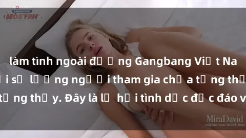 làm tình ngoài đường Gangbang Việt Nam: Kỷ lục mới với số lượng người tham gia chưa từng thấy. Đây là lễ hội tình dục độc đáo và gây sốc.