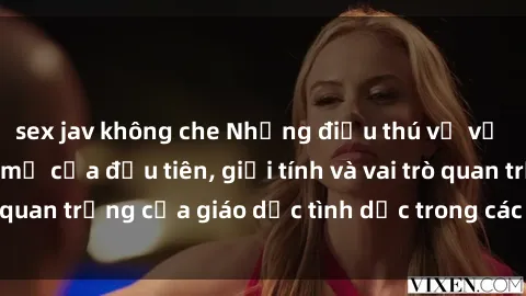 sex jav không che Những điều thú vị về sex ở Bắc Âu: Sự mở cửa đầu tiên, giới tính và vai trò quan trọng của giáo dục tình dục trong các quốc gia này.
