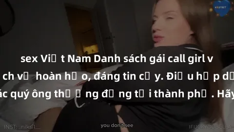 sex Việt Nam Danh sách gái call girl vip chất lượng, dịch vụ hoàn hảo, đáng tin cậy. Điều hấp dẫn cho các quý ông thượng đẳng tại thành phố. Hãy nhấc máy và đặt lịch ngay!