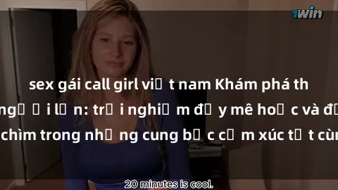 sex gái call girl việt nam Khám phá thế giới mới với sex người lớn: trải nghiệm đầy mê hoặc và đắm chìm trong những cung bậc cảm xúc tột cùng, hứng khởi và cuốn hút.