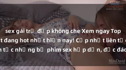 sex gái trẻ đẹp không che Xem ngay Top phim sex mới nhất đang hot nhất hiện nay! Cập nhật liên tục những bộ phim sex hấp dẫn, độc đáo và đầy kích thích.