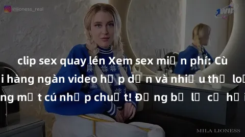 clip sex quay lén Xem sex miễn phí: Cùng trải nghiệm với hàng ngàn video hấp dẫn và nhiều thể loại đa dạng chỉ trong một cú nhấp chuột! Đừng bỏ lỡ cơ hội thưởng thức tuyệt vời này ngay hôm nay!