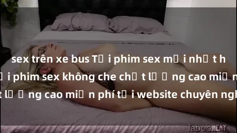 sex trên xe bus Tải phim sex mới nhất hot nhất - Xem và tải phim sex không che chất lượng cao miễn phí tại website chuyên nghiệp.