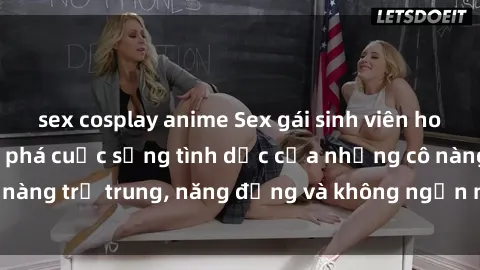 sex cosplay anime Sex gái sinh viên hot nhất: Cùng khám phá cuộc sống tình dục của những cô nàng trẻ trung, năng động và không ngần ngại thử nghiệm!