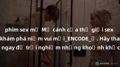 phim sex mỹ Mở cánh cửa thế giới sex MILF Việt Nam để khám phá niềm vui mới_ENCODE_. Hãy tham gia ngay để trải nghiệm những khoảnh khắc đầy kích thích và đam mê.