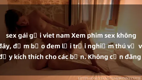 sex gái gọi viet nam Xem phim sex không che miễn phí tại đây, đảm bảo đem lại trải nghiệm thú vị và đầy kích thích cho các bạn. Không cần đăng ký, hoàn toàn miễn phí.