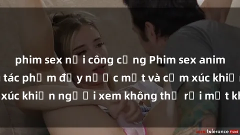 phim sex nơi công cộng Phim sex anime đỉnh cao: Những tác phẩm đầy nước mắt và cảm xúc khiến người xem không thể rời mắt khỏi màn hình